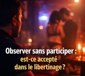 Observer sans participer : est-ce accepté dans le libertinage ?